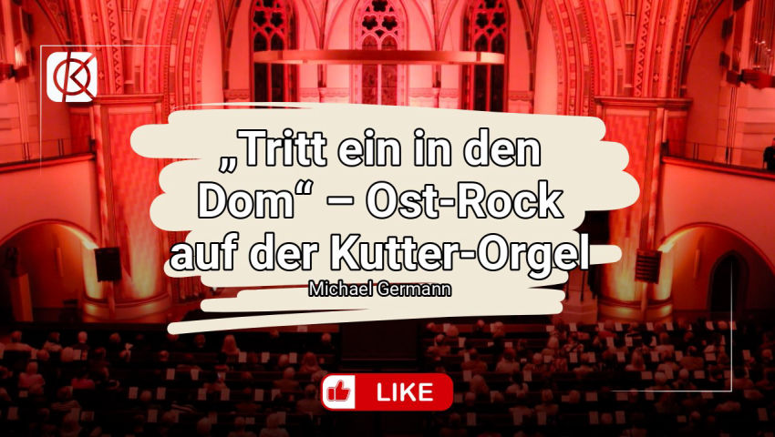 „Tritt ein in den Dom“ – Ost-Rock auf der Kutter-Orgel