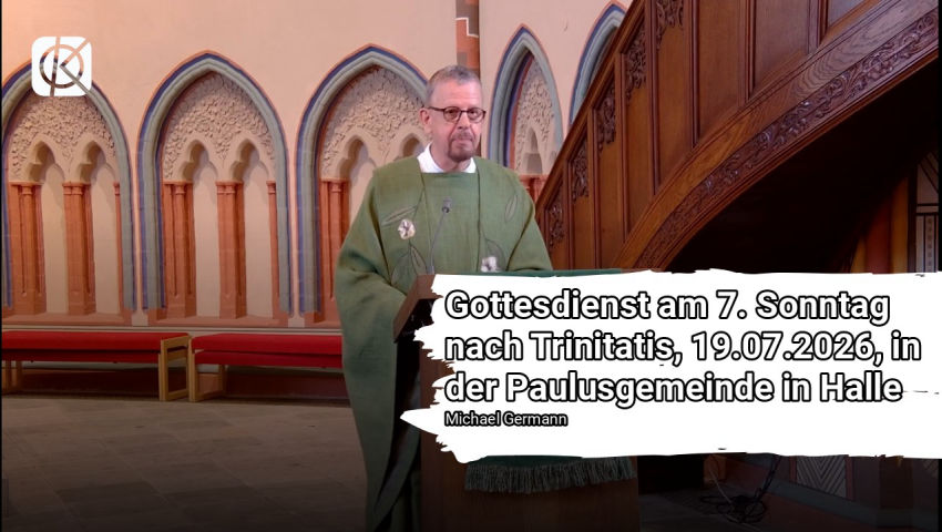 Gottesdienst am 7. Sonntag nach Trinitatis, 19.07.2026, in der Paulusgemeinde in Halle